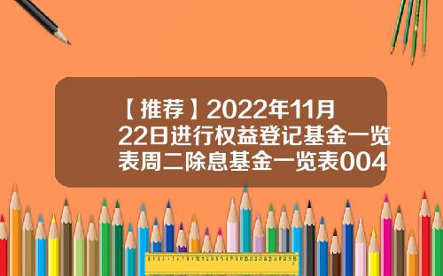 【推荐】2022年11月22日进行权益登记基金一览表周二除息基金一览表004705基金