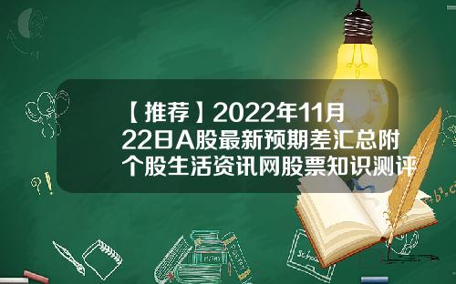 【推荐】2022年11月22日A股最新预期差汇总附个股生活资讯网股票知识测评
