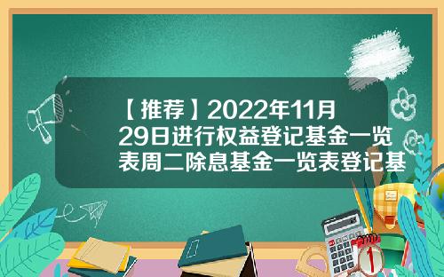 【推荐】2022年11月29日进行权益登记基金一览表周二除息基金一览表登记基金公司