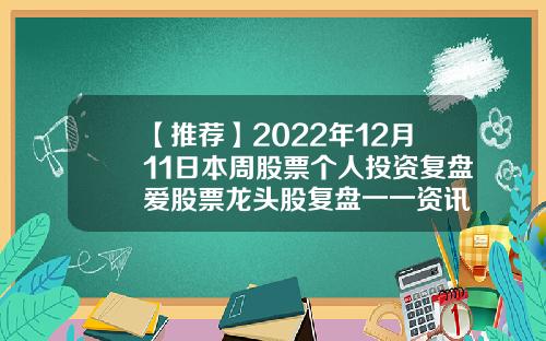 【推荐】2022年12月11日本周股票个人投资复盘爱股票龙头股复盘一一资讯