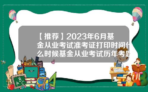 【推荐】2023年6月基金从业考试准考证打印时间什么时候基金从业考试历年考题