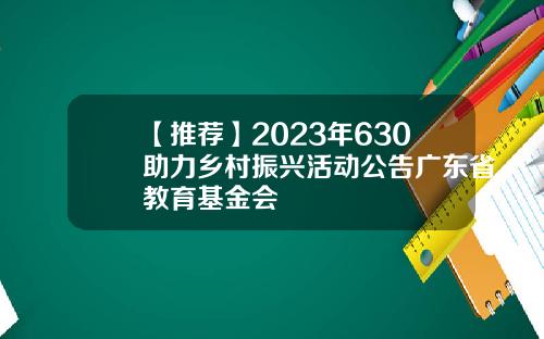 【推荐】2023年630助力乡村振兴活动公告广东省教育基金会