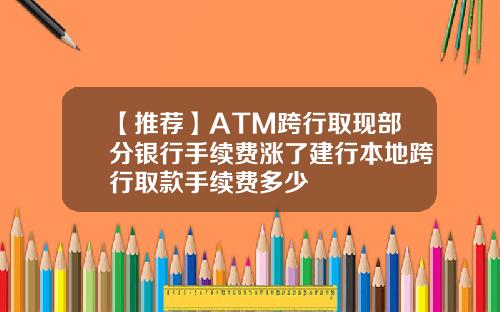 【推荐】ATM跨行取现部分银行手续费涨了建行本地跨行取款手续费多少