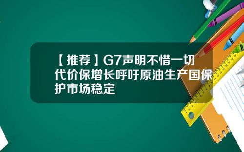 【推荐】G7声明不惜一切代价保增长呼吁原油生产国保护市场稳定