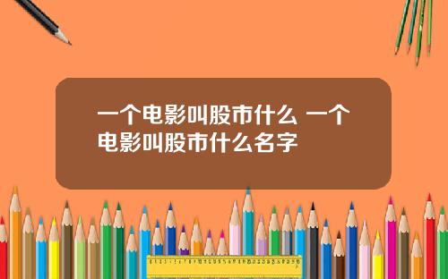 一个电影叫股市什么 一个电影叫股市什么名字