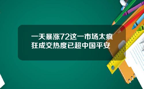 一天暴涨72这一市场太疯狂成交热度已超中国平安