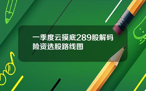 一季度云摸底289股解码险资选股路线图