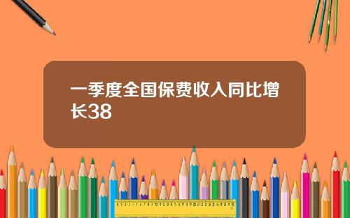 一季度全国保费收入同比增长38