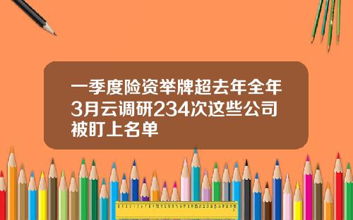 一季度险资举牌超去年全年3月云调研234次这些公司被盯上名单