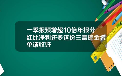 一季报预增超10倍年报分红比净利还多这份三高掘金名单请收好