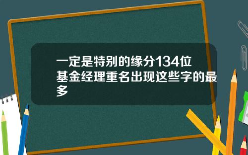 一定是特别的缘分134位基金经理重名出现这些字的最多