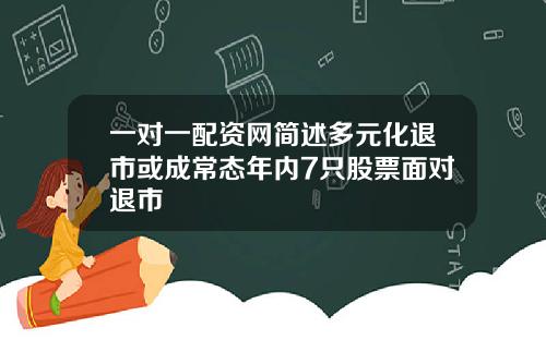 一对一配资网简述多元化退市或成常态年内7只股票面对退市