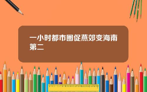 一小时都市圈促燕郊变海南第二