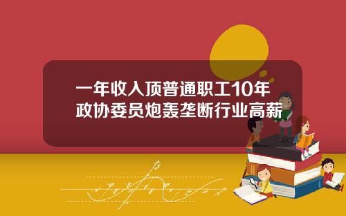 一年收入顶普通职工10年政协委员炮轰垄断行业高薪