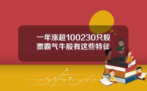 一年涨超100230只股票霸气牛股有这些特征