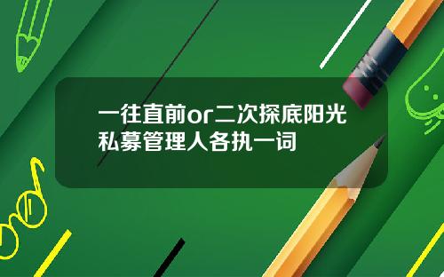 一往直前or二次探底阳光私募管理人各执一词