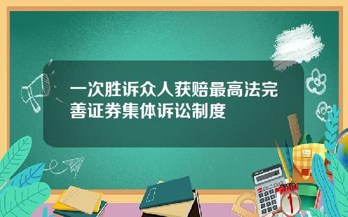 一次胜诉众人获赔最高法完善证券集体诉讼制度