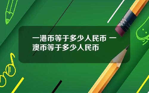 一港币等于多少人民币 一澳币等于多少人民币