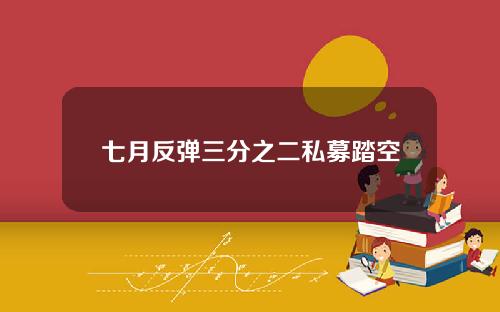 七月反弹三分之二私募踏空
