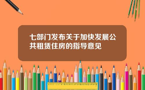 七部门发布关于加快发展公共租赁住房的指导意见