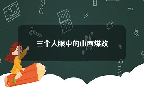 三个人眼中的山西煤改