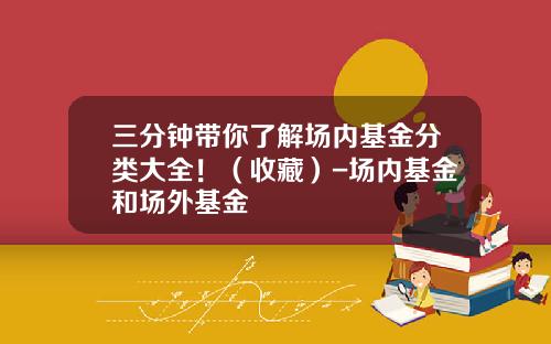 三分钟带你了解场内基金分类大全！（收藏）-场内基金和场外基金