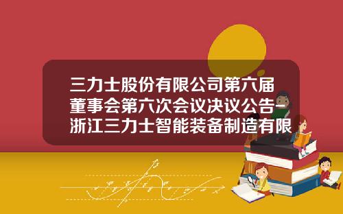三力士股份有限公司第六届董事会第六次会议决议公告-浙江三力士智能装备制造有限公司