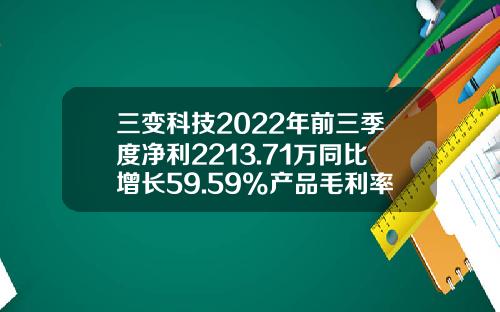 三变科技2022年前三季度净利2213.71万同比增长59.59%产品毛利率上升-三变科技股份有限公司
