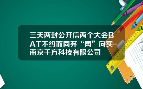 三天两封公开信两个大会BAT不约而同弃“网”向实-南京千方科技有限公司