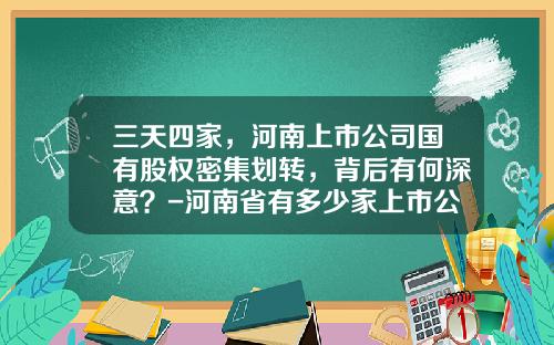 三天四家，河南上市公司国有股权密集划转，背后有何深意？-河南省有多少家上市公司