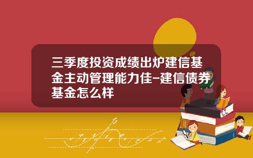 三季度投资成绩出炉建信基金主动管理能力佳-建信债券基金怎么样