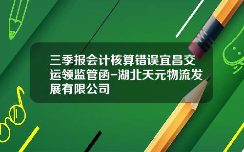 三季报会计核算错误宜昌交运领监管函-湖北天元物流发展有限公司