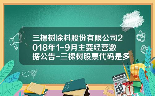 三棵树涂料股份有限公司2018年1-9月主要经营数据公告-三棵树股票代码是多少