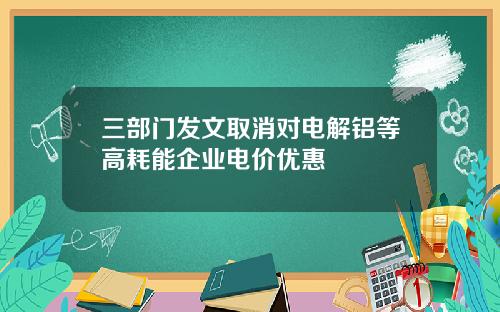 三部门发文取消对电解铝等高耗能企业电价优惠