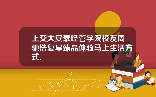 上交大安泰经管学院校友周驰浩复星臻品体验马上生活方式.