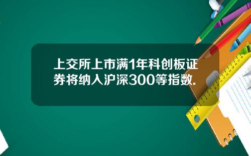 上交所上市满1年科创板证券将纳入沪深300等指数.