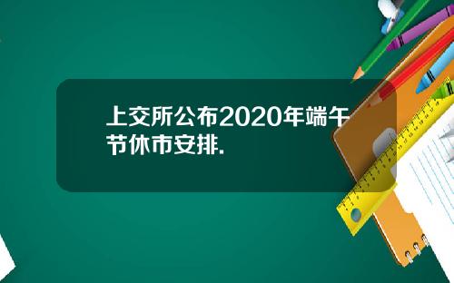 上交所公布2020年端午节休市安排.