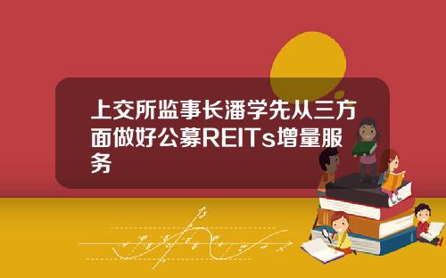 上交所监事长潘学先从三方面做好公募REITs增量服务