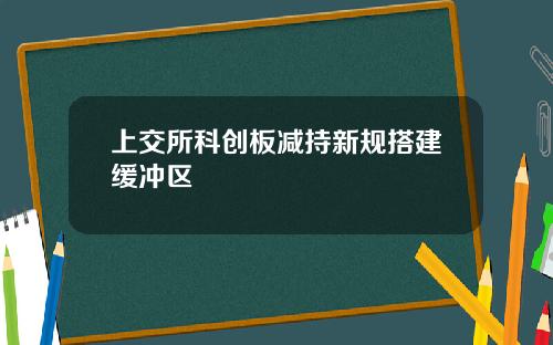 上交所科创板减持新规搭建缓冲区
