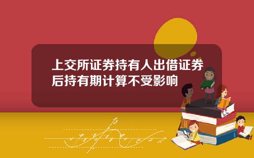 上交所证券持有人出借证券后持有期计算不受影响