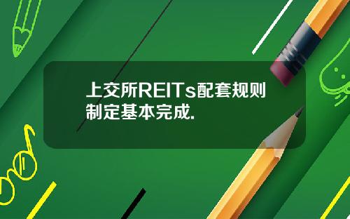 上交所REITs配套规则制定基本完成.