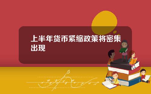 上半年货币紧缩政策将密集出现