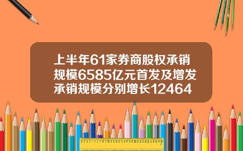 上半年61家券商股权承销规模6585亿元首发及增发承销规模分别增长1246453
