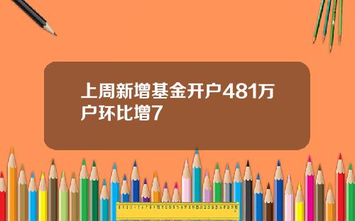 上周新增基金开户481万户环比增7