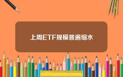 上周ETF规模普遍缩水