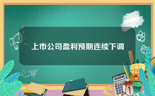 上市公司盈利预期连续下调