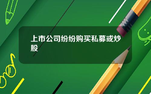 上市公司纷纷购买私募或炒股