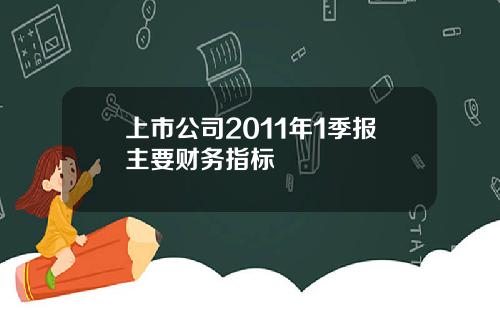 上市公司2011年1季报主要财务指标