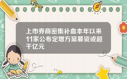上市券商密集补血本年以来11家公布定增方案募资或超千亿元