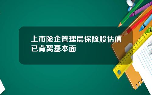 上市险企管理层保险股估值已背离基本面